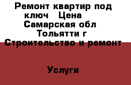 Ремонт квартир под ключ › Цена ­ 1 - Самарская обл., Тольятти г. Строительство и ремонт » Услуги   